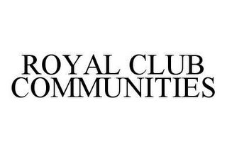 ROYAL CLUB COMMUNITIES 