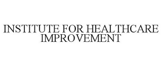 INSTITUTE FOR HEALTHCARE IMPROVEMENT 