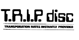 T.R.I.P. DISC TRANSPORTATION RATES INSTANTLY PROVIDED 