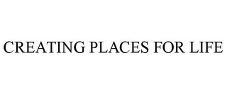 CREATING PLACES FOR LIFE 