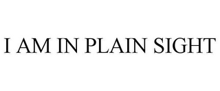 I AM IN PLAIN SIGHT 