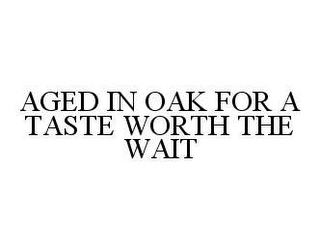 AGED IN OAK FOR A TASTE WORTH THE WAIT 