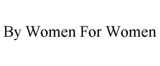 BY WOMEN FOR WOMEN 