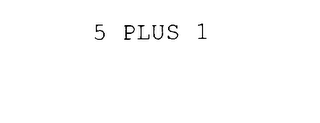5 PLUS 1 
